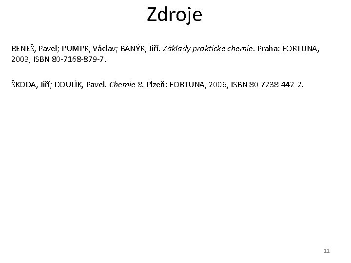 Zdroje BENEŠ, Pavel; PUMPR, Václav; BANÝR, Jiří. Základy praktické chemie. Praha: FORTUNA, 2003, ISBN