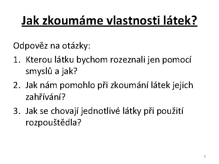 Jak zkoumáme vlastnosti látek? Odpověz na otázky: 1. Kterou látku bychom rozeznali jen pomocí