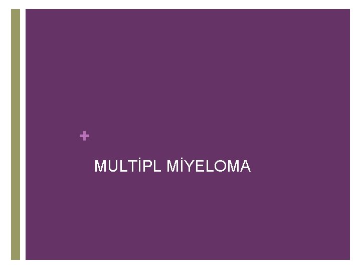 + MULTİPL MİYELOMA 