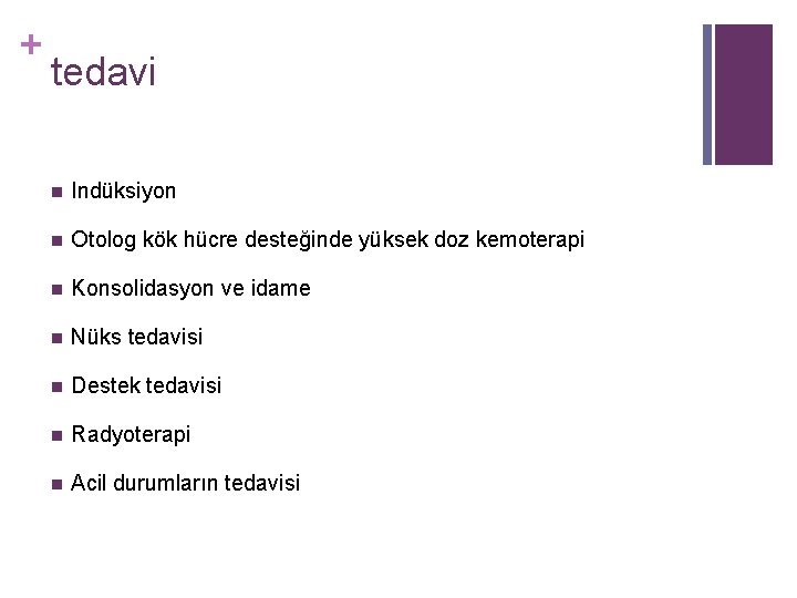 + tedavi n Indüksiyon n Otolog kök hücre desteğinde yüksek doz kemoterapi n Konsolidasyon