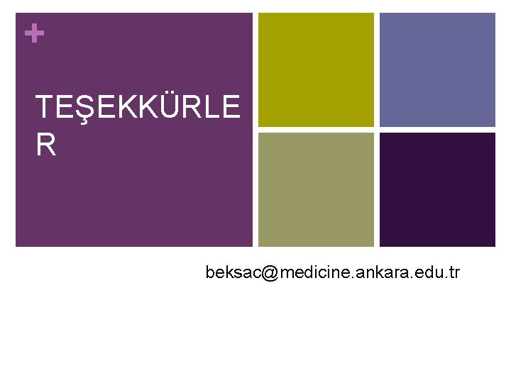 + TEŞEKKÜRLE R beksac@medicine. ankara. edu. tr 