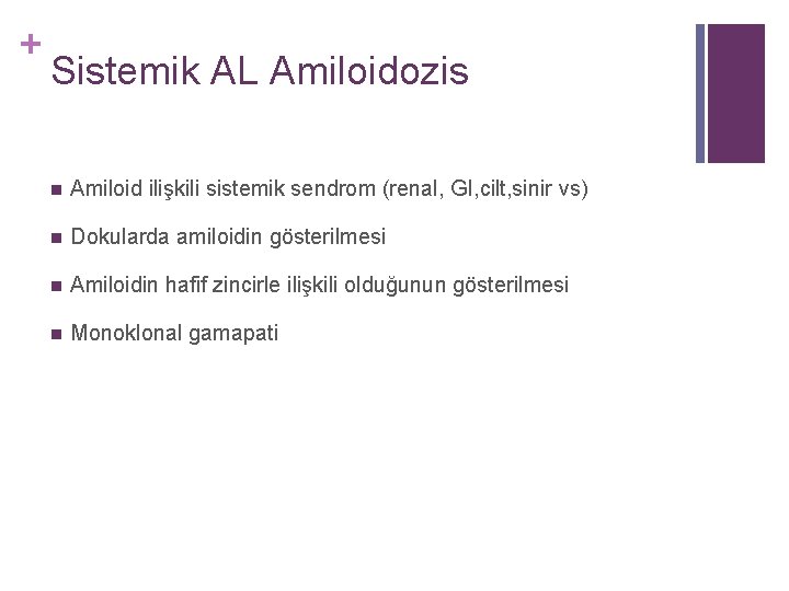 + Sistemik AL Amiloidozis n Amiloid ilişkili sistemik sendrom (renal, GI, cilt, sinir vs)