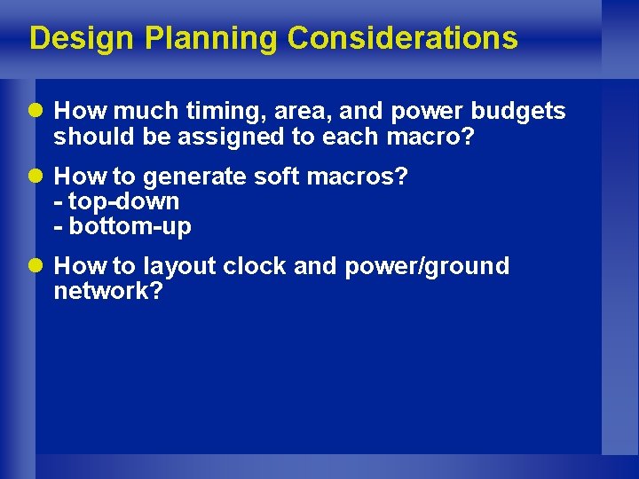 Design Planning Considerations l How much timing, area, and power budgets should be assigned