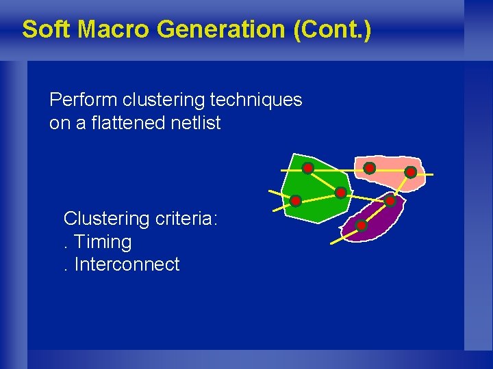 Soft Macro Generation (Cont. ) Perform clustering techniques on a flattened netlist Clustering criteria: