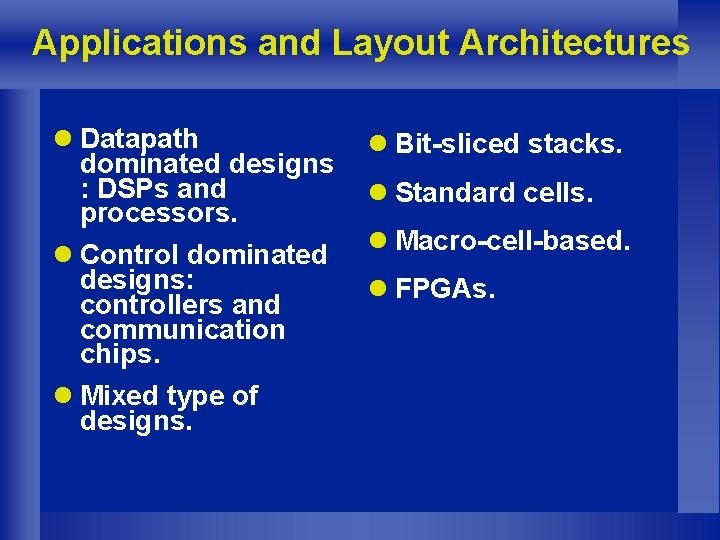 Applications and Layout Architectures l Datapath dominated designs : DSPs and processors. l Control