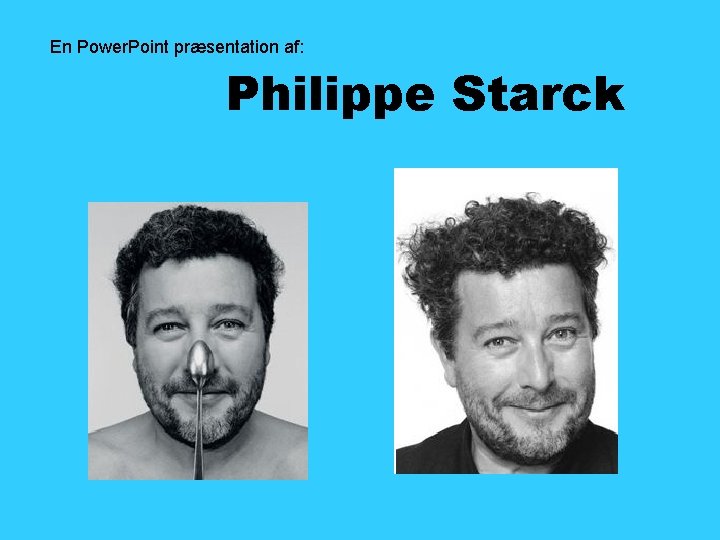 En Power. Point præsentation af: Philippe Starck 