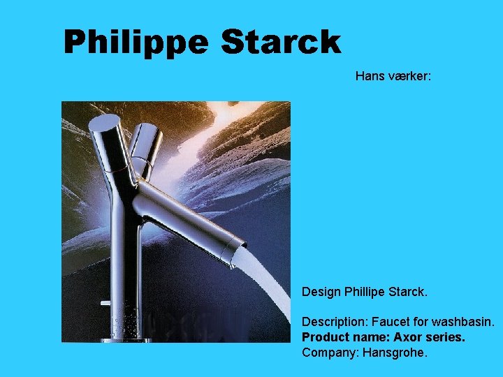 Philippe Starck Hans værker: Design Phillipe Starck. Description: Faucet for washbasin. Product name: Axor