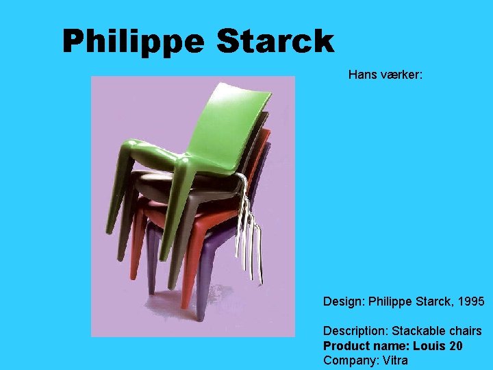 Philippe Starck Hans værker: Design: Philippe Starck, 1995 Description: Stackable chairs Product name: Louis