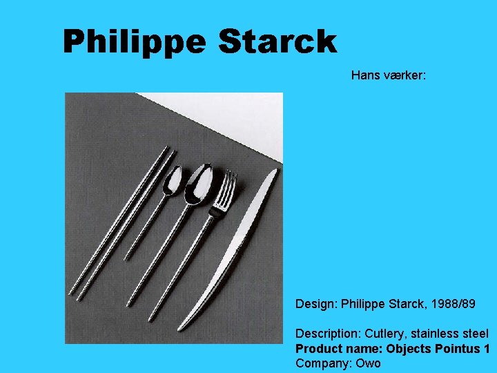 Philippe Starck Hans værker: Design: Philippe Starck, 1988/89 Description: Cutlery, stainless steel Product name: