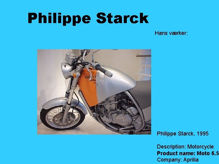 Philippe Starck Hans værker: Philippe Starck, 1995 Description: Motorcycle Product name: Moto 6. 5