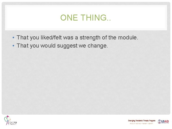 ONE THING. . • That you liked/felt was a strength of the module. •