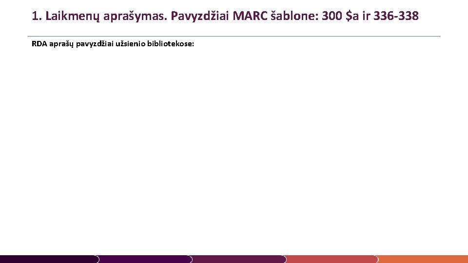 1. Laikmenų aprašymas. Pavyzdžiai MARC šablone: 300 $a ir 336 -338 RDA aprašų pavyzdžiai