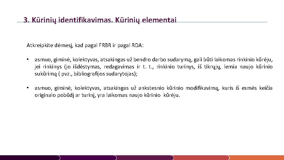 3. Kūrinių identifikavimas. Kūrinių elementai Atkreipkite dėmesį, kad pagal FRBR ir pagal RDA: •