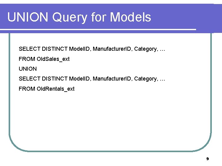 UNION Query for Models SELECT DISTINCT Model. ID, Manufacturer. ID, Category, … FROM Old.