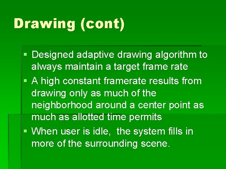 Drawing (cont) § Designed adaptive drawing algorithm to always maintain a target frame rate Drawing (cont) § Designed adaptive drawing algorithm to always maintain a target frame rate