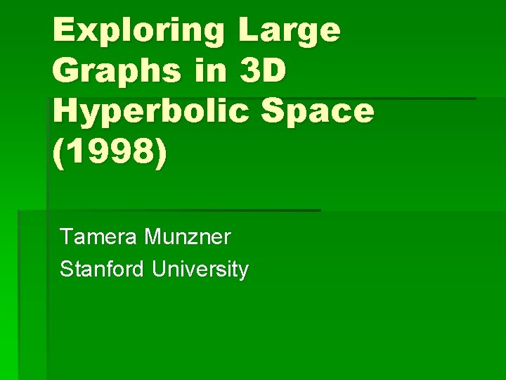 Exploring Large Graphs in 3 D Hyperbolic Space (1998) Tamera Munzner Stanford University Exploring Large Graphs in 3 D Hyperbolic Space (1998) Tamera Munzner Stanford University