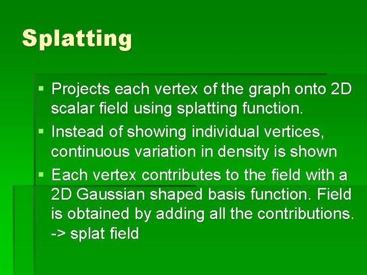 Splatting § Projects each vertex of the graph onto 2 D scalar field using Splatting § Projects each vertex of the graph onto 2 D scalar field using