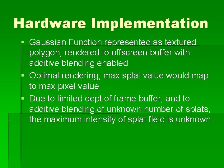 Hardware Implementation § Gaussian Function represented as textured polygon, rendered to offscreen buffer with Hardware Implementation § Gaussian Function represented as textured polygon, rendered to offscreen buffer with
