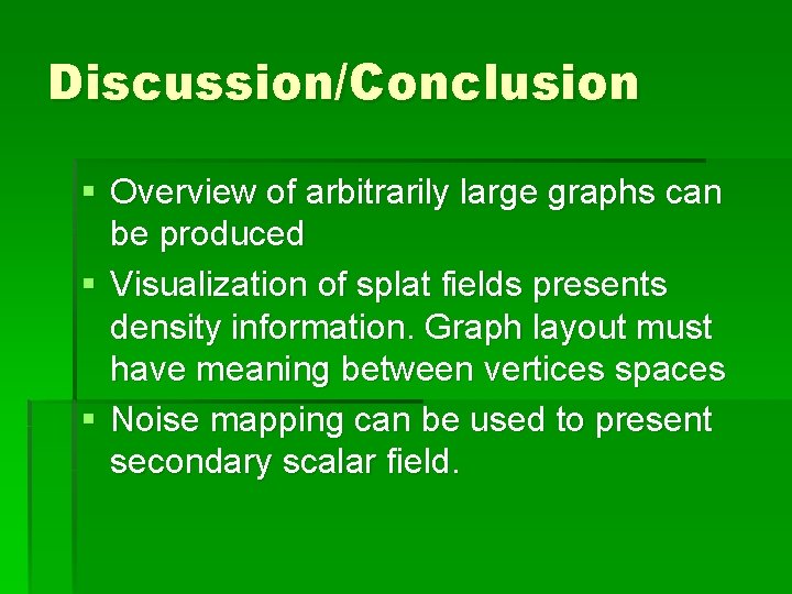 Discussion/Conclusion § Overview of arbitrarily large graphs can be produced § Visualization of splat Discussion/Conclusion § Overview of arbitrarily large graphs can be produced § Visualization of splat