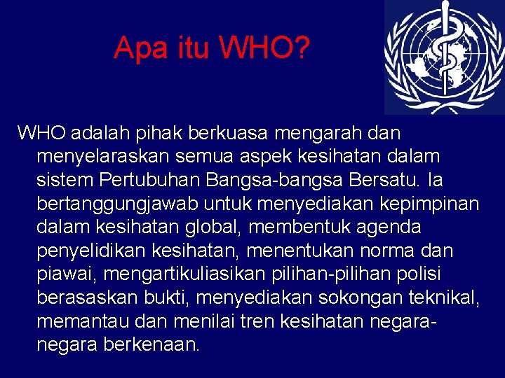 Apa itu WHO? WHO adalah pihak berkuasa mengarah dan menyelaraskan semua aspek kesihatan dalam Apa itu WHO? WHO adalah pihak berkuasa mengarah dan menyelaraskan semua aspek kesihatan dalam