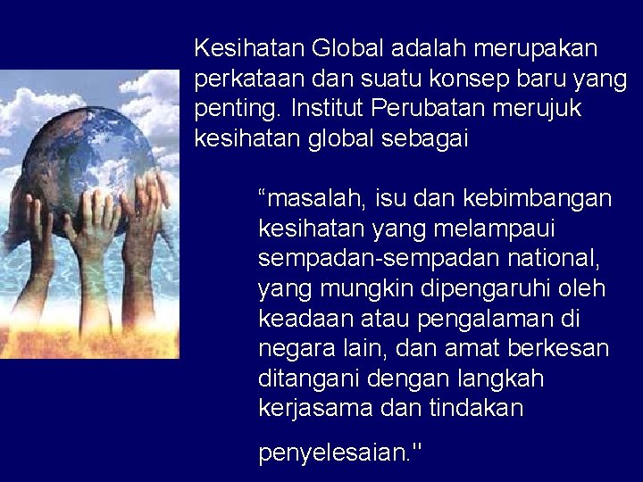 Kesihatan Global adalah merupakan perkataan dan suatu konsep baru yang penting. Institut Perubatan merujuk Kesihatan Global adalah merupakan perkataan dan suatu konsep baru yang penting. Institut Perubatan merujuk