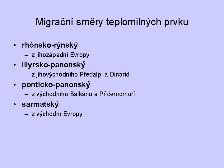 Migrační směry teplomilných prvků • rhónsko-rýnský – z jihozápadní Evropy • illyrsko-panonský – z