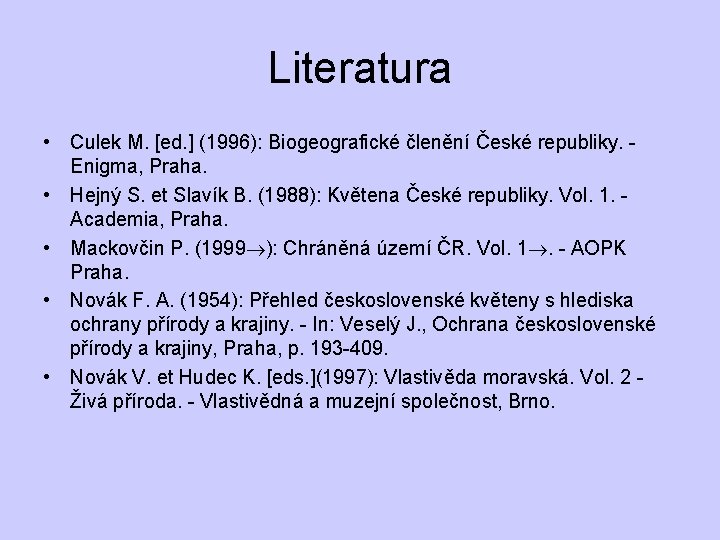 Literatura • Culek M. [ed. ] (1996): Biogeografické členění České republiky. Enigma, Praha. •