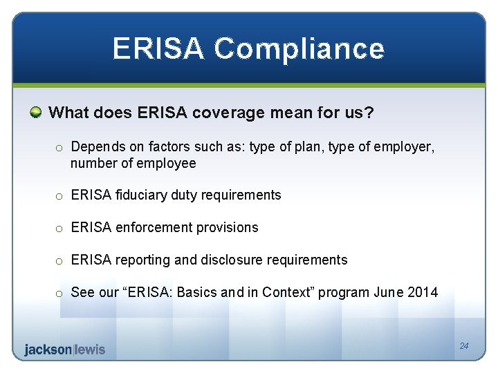 ERISA Compliance What does ERISA coverage mean for us? o Depends on factors such