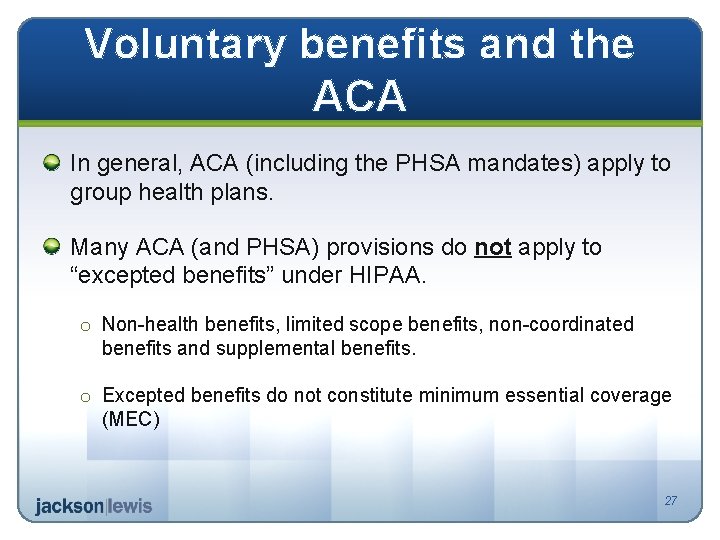 Voluntary benefits and the ACA In general, ACA (including the PHSA mandates) apply to