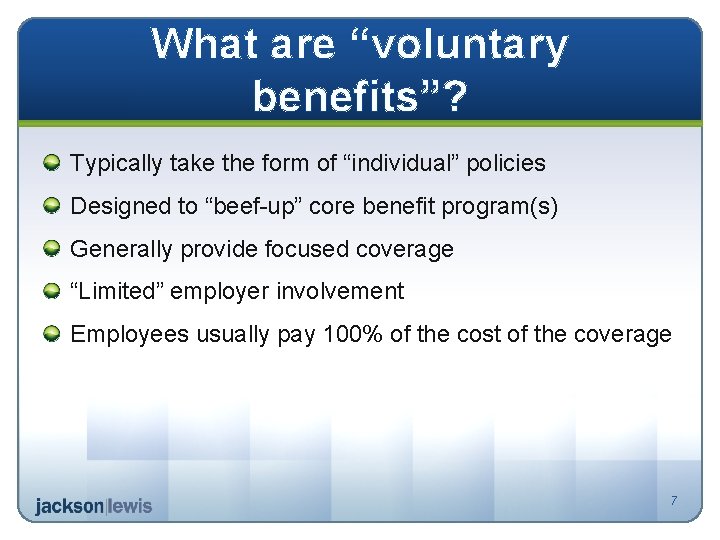 What are “voluntary benefits”? Typically take the form of “individual” policies Designed to “beef-up”