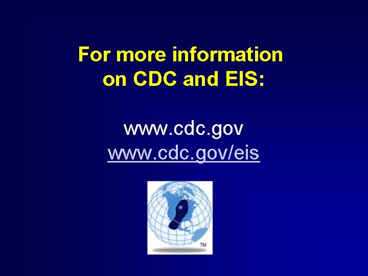 For more information on CDC and EIS: www. cdc. gov/eis 
