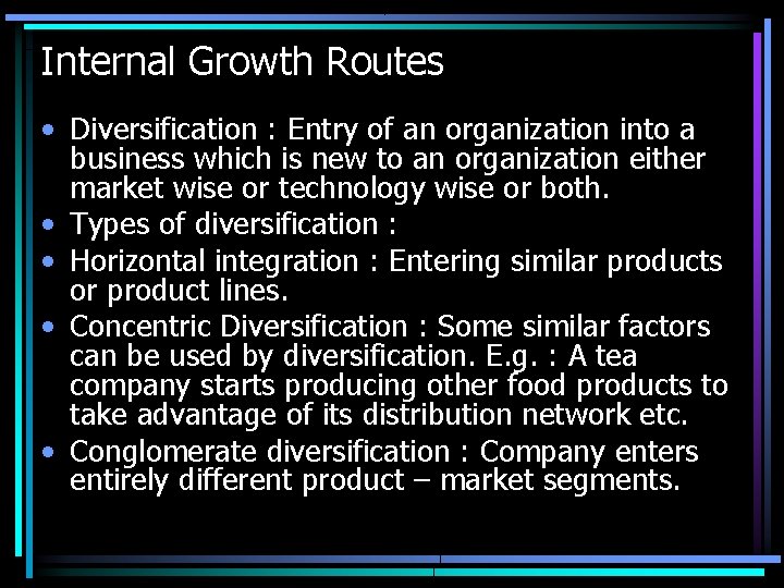 Internal Growth Routes • Diversification : Entry of an organization into a business which