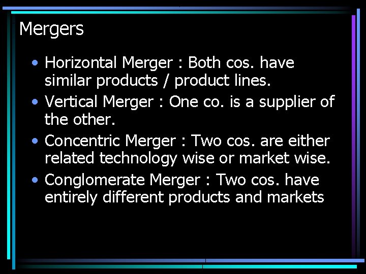 Mergers • Horizontal Merger : Both cos. have similar products / product lines. •
