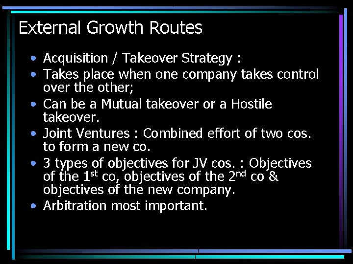 External Growth Routes • Acquisition / Takeover Strategy : • Takes place when one