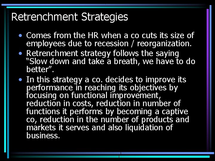 Retrenchment Strategies • Comes from the HR when a co cuts its size of