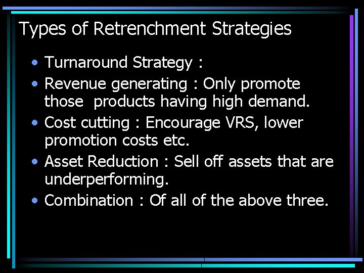 Types of Retrenchment Strategies • Turnaround Strategy : • Revenue generating : Only promote