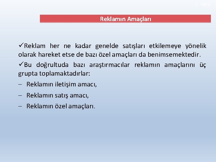 3. Hafta Reklamın Amaçları üReklam her ne kadar genelde satışları etkilemeye yönelik olarak hareket