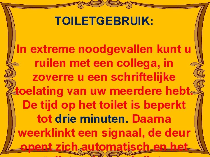 TOILETGEBRUIK: In extreme noodgevallen kunt u ruilen met een collega, in zoverre u een