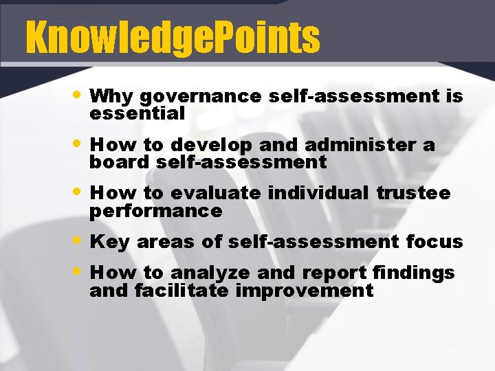 Knowledge. Points • Why governance self-assessment is essential • How to develop and administer
