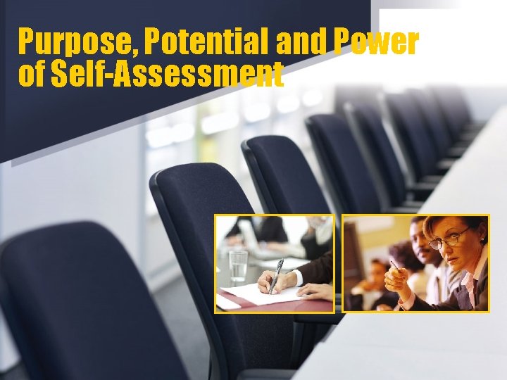 Purpose, Potential and Power of Self-Assessment 