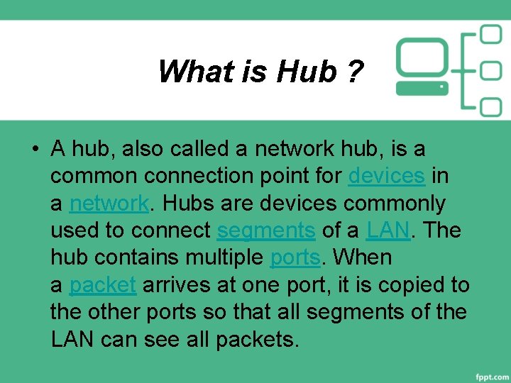 What is Hub ? • A hub, also called a network hub, is a