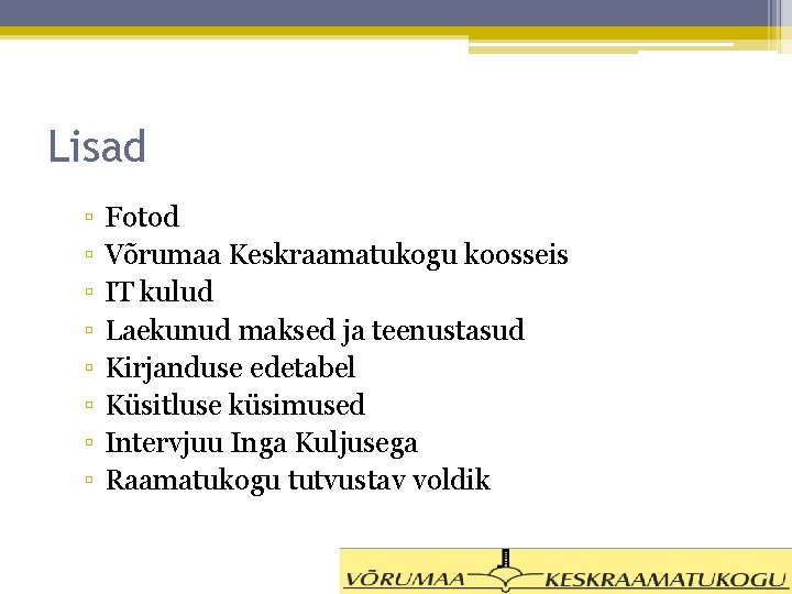 Lisad ▫ ▫ ▫ ▫ Fotod Võrumaa Keskraamatukogu koosseis IT kulud Laekunud maksed ja