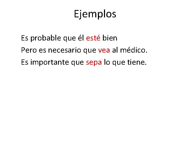 Ejemplos Es probable que él esté bien Pero es necesario que vea al médico. Ejemplos Es probable que él esté bien Pero es necesario que vea al médico.