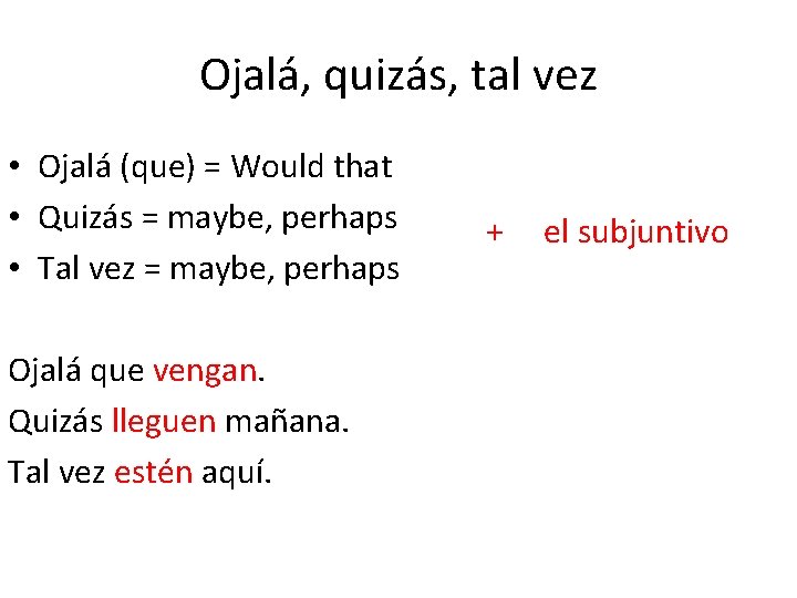 Ojalá, quizás, tal vez • Ojalá (que) = Would that • Quizás = maybe, Ojalá, quizás, tal vez • Ojalá (que) = Would that • Quizás = maybe,