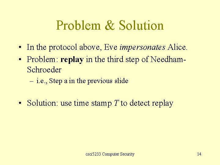 Problem & Solution • In the protocol above, Eve impersonates Alice. • Problem: replay