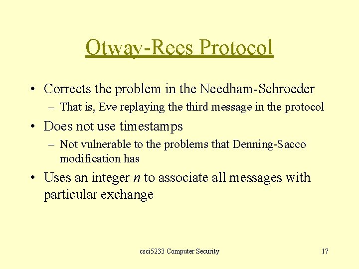 Otway-Rees Protocol • Corrects the problem in the Needham-Schroeder – That is, Eve replaying
