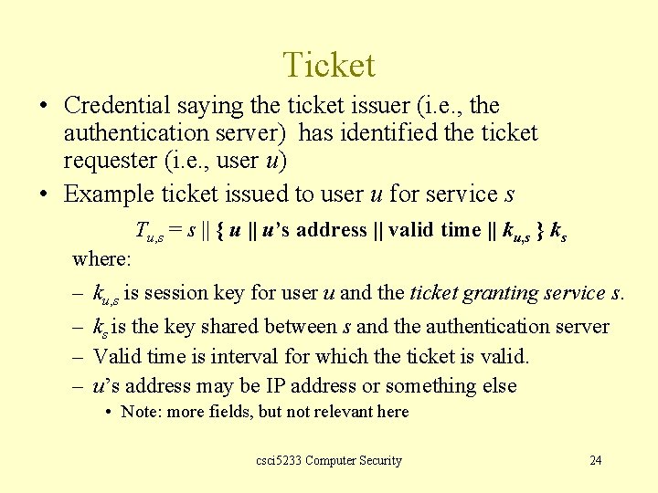 Ticket • Credential saying the ticket issuer (i. e. , the authentication server) has