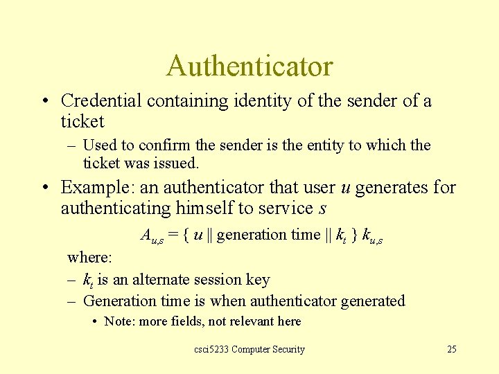 Authenticator • Credential containing identity of the sender of a ticket – Used to