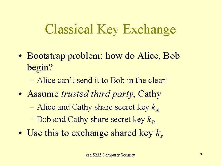 Classical Key Exchange • Bootstrap problem: how do Alice, Bob begin? – Alice can’t