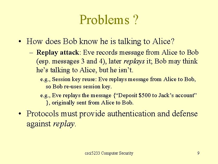 Problems ? • How does Bob know he is talking to Alice? – Replay